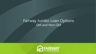 Fairway Jumbo Loan Options
QM and Non-QM
 