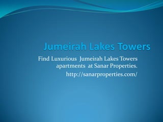 Find Luxurious Jumeirah Lakes Towers apartments at Sanar Properties. 
http://sanarproperties.com/ 
 