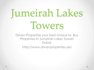 Jumeirah Lakes Towers 
Driven Properties your best choice to Buy Properties in Jumeirah Lakes Towers Dubai. 
http://www.drivenproperties.ae/ 
 