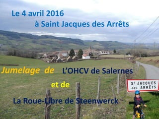 Le 4 avril 2016
à Saint Jacques des Arrêts
Jumelage de L’OHCV de Salernes
La Roue-Libre de Steenwerck
et de
 