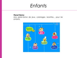 Planet Nemo
Une plate-forme de jeux, coloriages, recettes... pour les
enfants.
Enfants
 