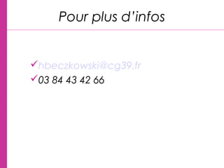 Pour plus d’infos
hbeczkowski@cg39.fr
03 84 43 42 66
 