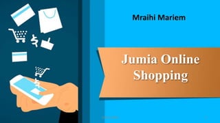 Jumia Online
Shopping
Mraihi Mariem
12019-2020
 