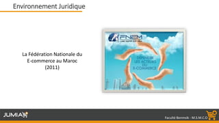 Faculté Benmsik - M.S.M.C.O
La Fédération Nationale du
E-commerce au Maroc
(2011)
Environnement Juridique
 