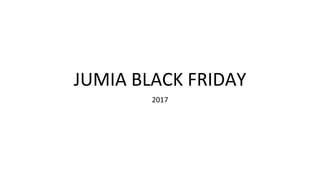 JUMIA BLACK FRIDAY
2017
 