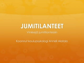 JUMITILANTEET
Vinkkejä jumitilanteisiin
Koonnut koulupsykologi Anneli Alatalo
 