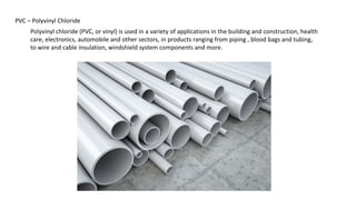 Polyvinyl chloride (PVC, or vinyl) is used in a variety of applications in the building and construction, health
care, ele...