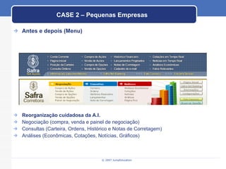 CASE 2 – Pequenas Empresas Antes e depois (Menu) Reorganização cuidadosa da A.I. Negociação (compra, venda e painel de negociação) Consultas (Carteira, Ordens, Histórico e Notas de Corretagem) Análises (Econômicas, Cotações, Notícias, Gráficos) 