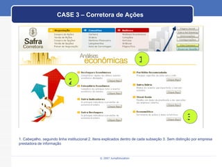 CASE 3 – Corretora de Ações 1. Cabeçalho, seguindo linha institucional 2. Itens explicados dentro de cada subseção 3. Sem distinção por empresa prestadora de informação 1 2 3 