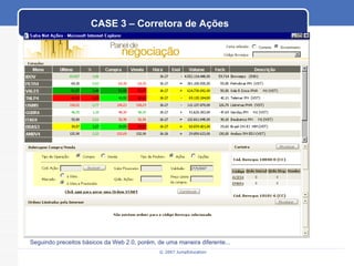 CASE 3 – Corretora de Ações Seguindo preceitos básicos da Web 2.0, porém, de uma maneira diferente... 