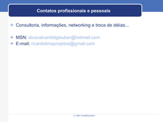 Contatos profissionais e pessoais Consultoria, informações, networking e troca de idéias... MSN:  [email_address] E-mail:  [email_address] 