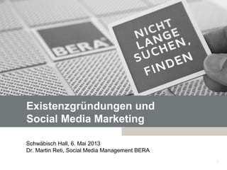 Existenzgründungen und
Social Media Marketing
Schwäbisch Hall, 6. Mai 2013
Dr. Martin Reti, Social Media Management BERA
1
 