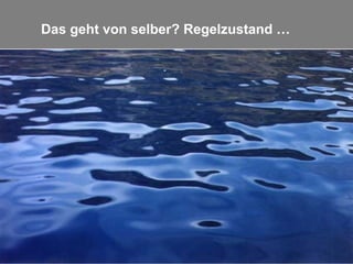 10
10
Das geht von selber? Regelzustand …
 