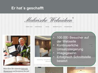 20
Er hat´s geschafft
• 100.000 Besucher auf
der Webseite
• Kontinuierliche
Umsatzsteigerung
• Imagegewinn
• Erfolgreich Schnittstelle
besetzt
 