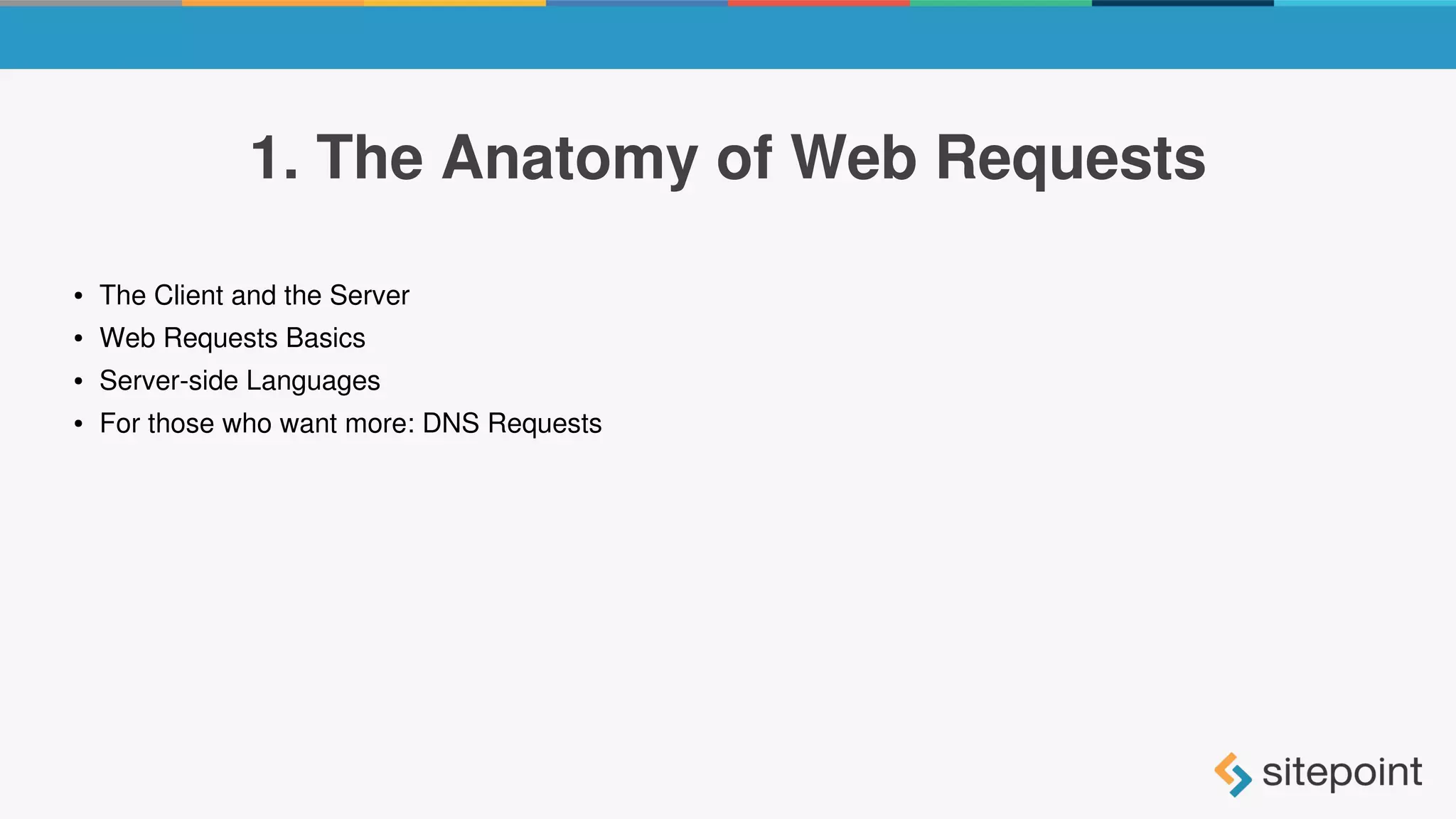 1. The Anatomy of Web Requests
● The Client and the Server
● Web Requests Basics
● Server-side Languages
● For those who want more: DNS Requests
 