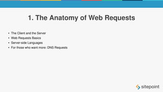 1. The Anatomy of Web Requests
● The Client and the Server
● Web Requests Basics
● Server-side Languages
● For those who want more: DNS Requests
 