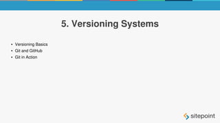 5. Versioning Systems
● Versioning Basics
● Git and GitHub
● Git in Action
 