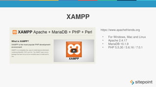 XAMPP
https://www.apachefriends.org
• For Windows, Mac and Linux
• Apache 2.4.17
• MariaDB 10.1.9
• PHP 5.5.30 / 5.6.16 / 7.0.1
 