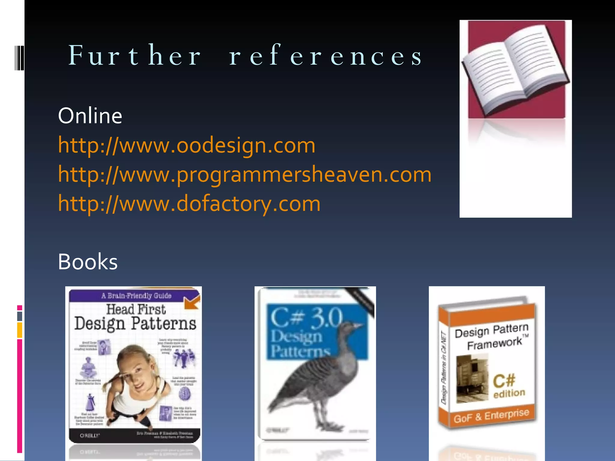 Further references Online http://www.oodesign.com http://www.programmersheaven.com http://www.dofactory.com Books 