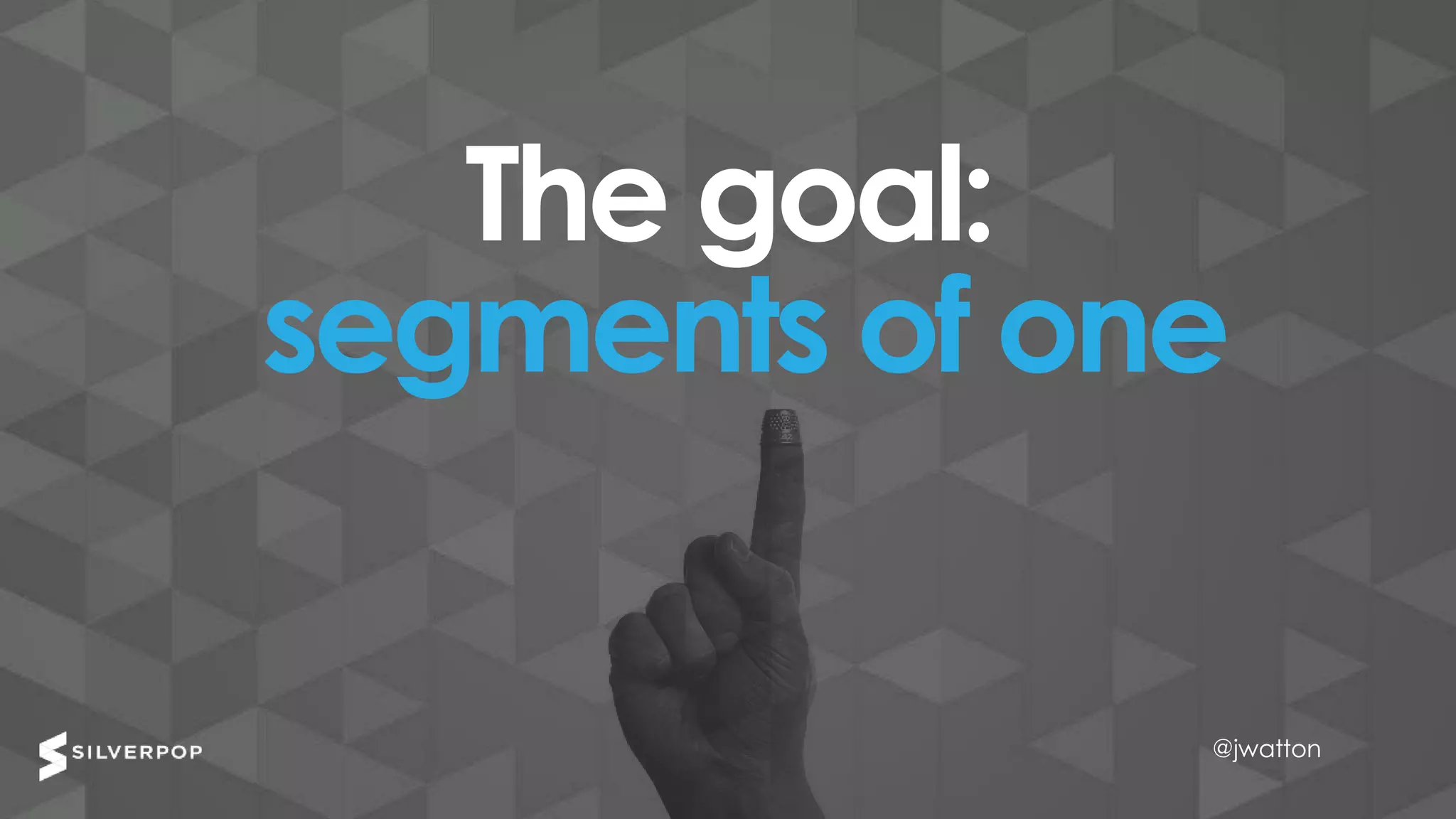 @jwatton@jwatton
The goal:
segments of one
@jwatton
 