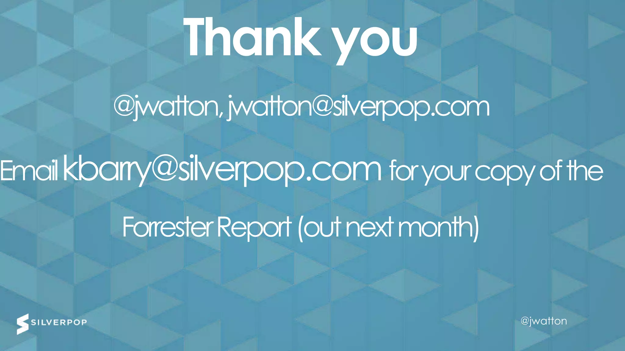 @jwatton@jwatton
Thank you
@jwatton,jwatton@silverpop.com
Emailkbarry@silverpop.comforyourcopyofthe
ForresterReport(outnextmonth)
@jwatton
 