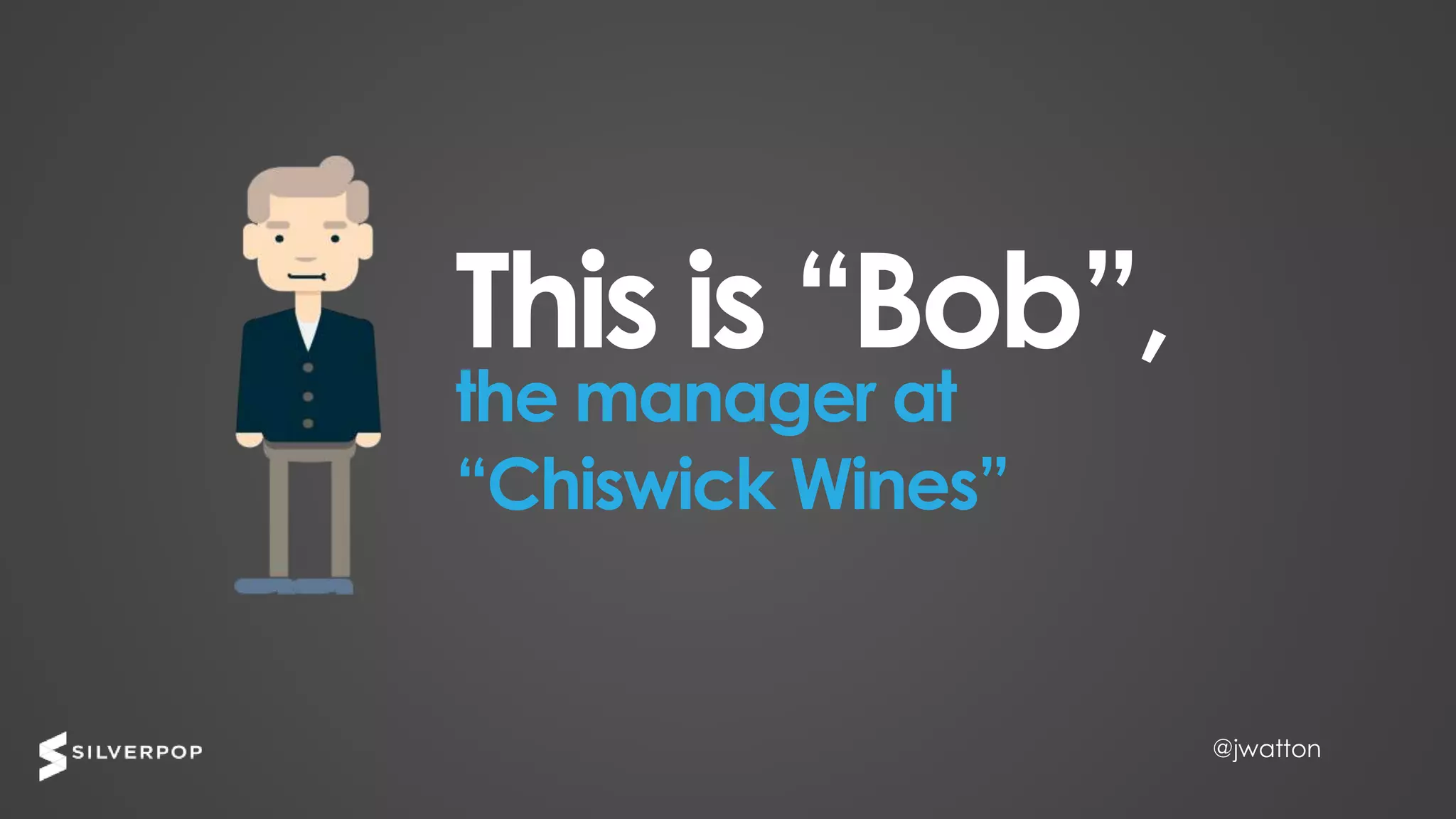 @jwatton@jwatton
This is “Bob”,
the manager at
“Chiswick Wines”
 