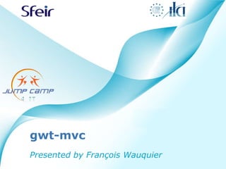 gwt-mvc Presented by François Wauquier 
