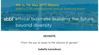 KEYNOTE
 
“From the war of sexes to the alliance of gender” 
 
Isabella Lenarduzzi
 