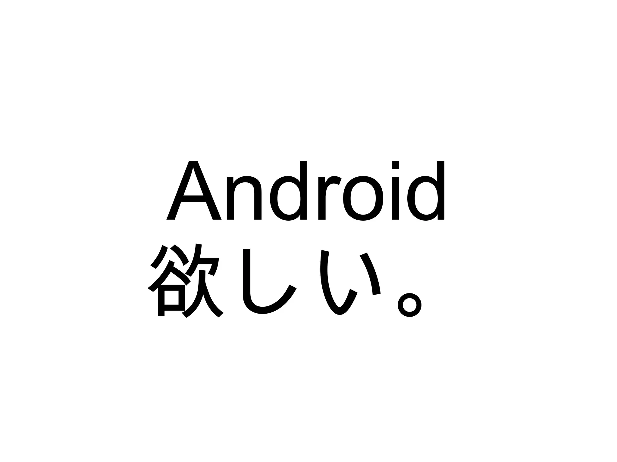 Android
欲しい。
 