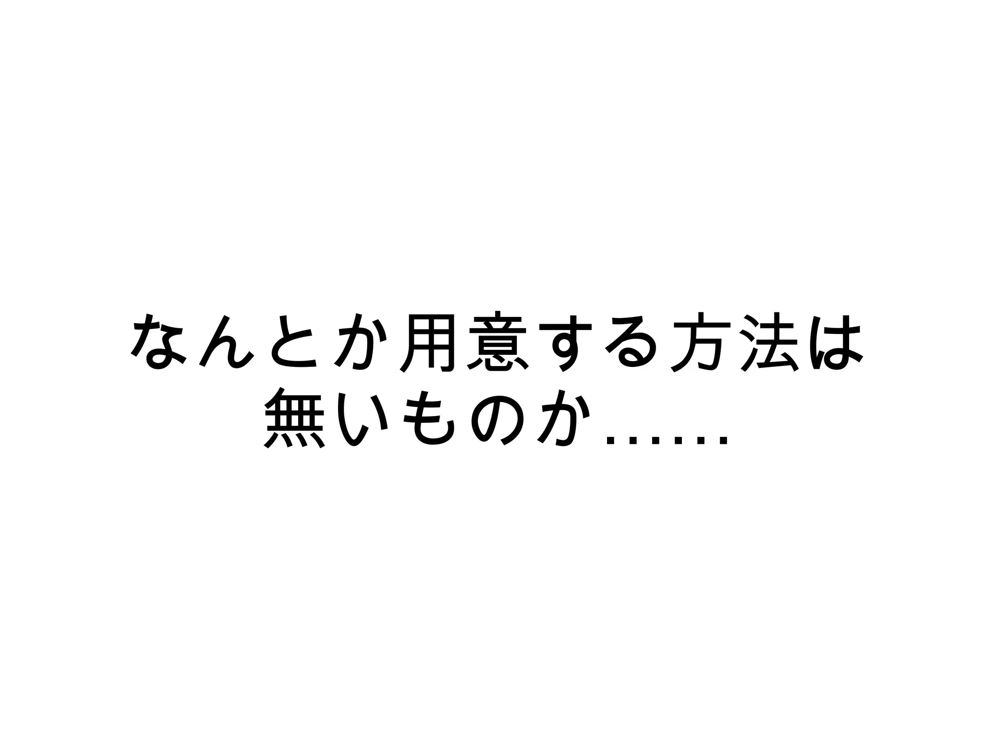 なんとか用意する方法は
  無いものか……
 