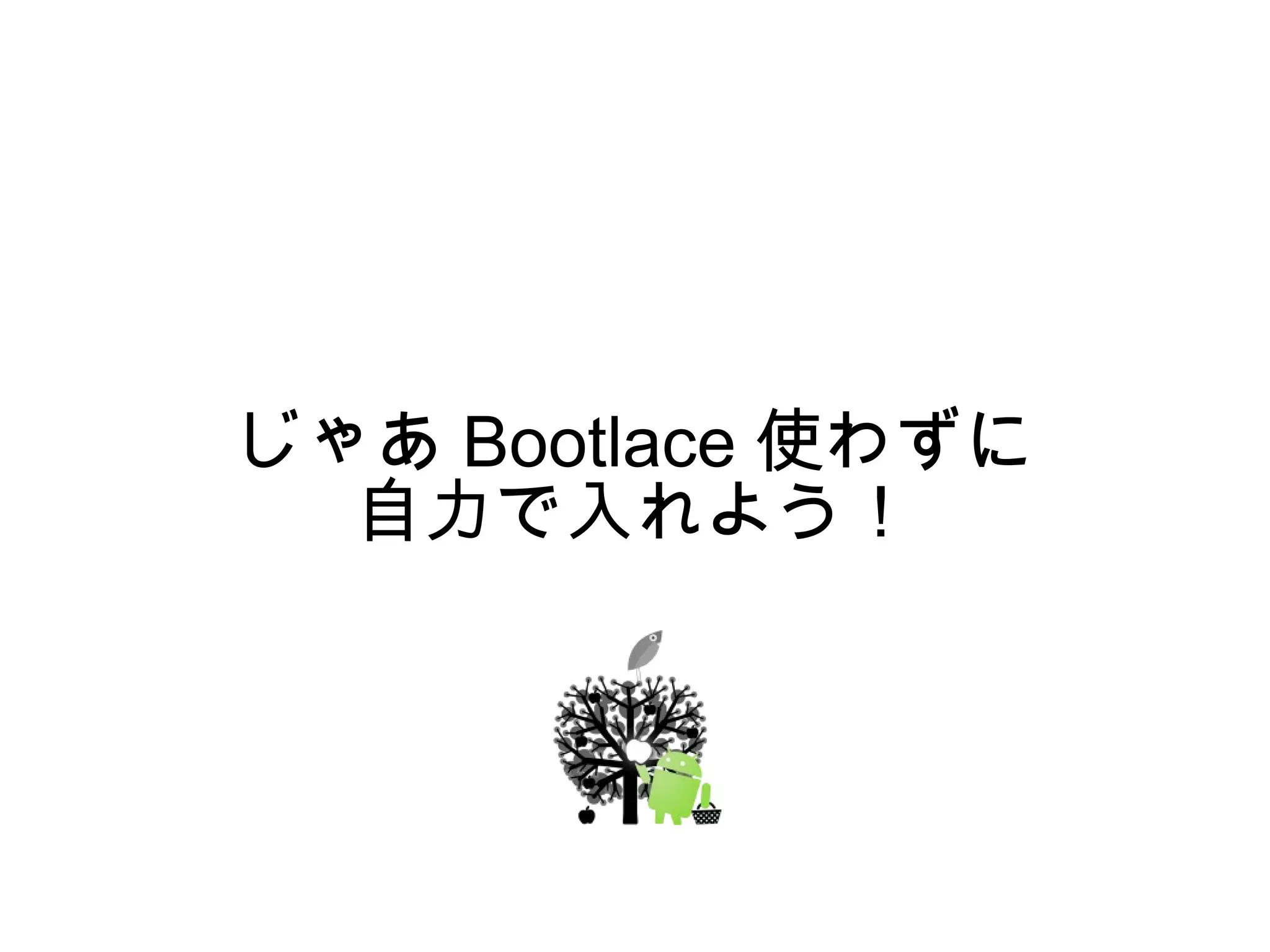 じゃあ Bootlace 使わずに
  自力で入れよう！
 