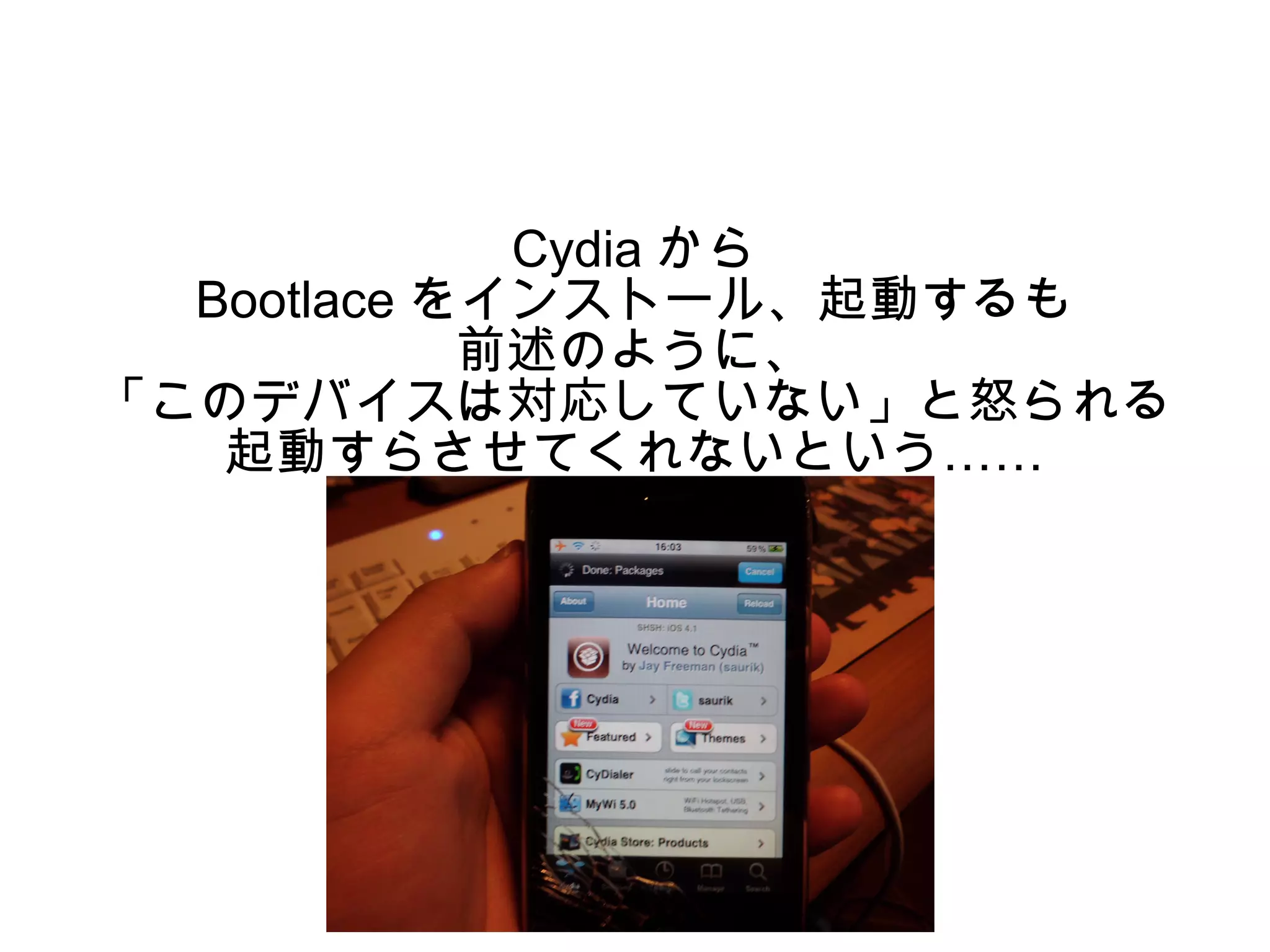 Cydia から
  Bootlace をインストール、起動するも
            前述のように、
「このデバイスは対応していない」と怒られる
   起動すらさせてくれないという……
 