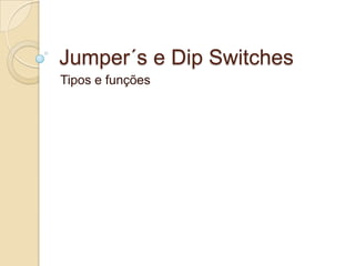 Jumper´s e Dip Switches Tipos e funções 