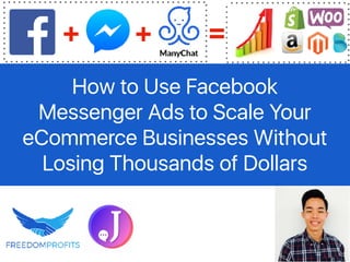 How to Use Facebook
Messenger Ads to Scale Your
eCommerce Businesses Without
Losing Thousands of Dollars
+ + =
 