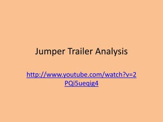 Jumper Trailer Analysis

http://www.youtube.com/watch?v=2
           PQi5ueqig4
 