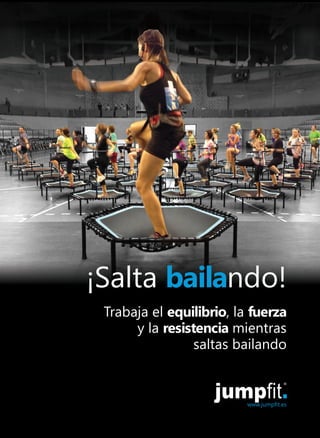 ¡Salta bailando!
Trabaja el equilibrio, la fuerza
y la resistencia mientras
saltas bailando
www.jumpfit.es
®
 