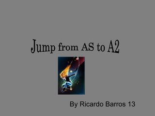 By Ricardo Barros 13 Jump from AS to A2 