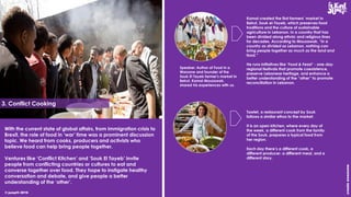 © jump!® 2016
createawesome
© jump!® 2016
createawesome
With the current state of global affairs, from immigration crisis to
Brexit, the role of food in ‘war’ time was a prominent discussion
topic. We heard from cooks, producers and activists who
believe food can help bring people together.
Ventures like ‘Conflict Kitchen’ and ‘Souk El Tayeb’ invite
people from conflicting countries or cultures to eat and
converse together over food. They hope to instigate healthy
conversation and debate, and give people a better
understanding of the ‘other’.
Speaker: Author of Food in a
Warzone and founder of the
Souk El Tayeb farmer's market in
Beirut, Kamal Mouzawak,
shared his experiences with us.
Kamal created the first farmers’ market in
Beirut, Souk el-Tayeb, which preserves food
traditions and the culture of sustainable
agriculture in Lebanon. In a country that has
been divided along ethnic and religious lines
for decades. According to Mouzawak, “in a
country as divided as Lebanon, nothing can
bring people together as much as the land and
food.”
He runs initiatives like ‘Food & Feast’ - one-day
regional festivals that promote coexistence,
preserve Lebanese heritage, and enhance a
better understanding of the “other” to promote
reconciliation in Lebanon.
3. Conflict Cooking
Tawlet, a restaurant concept by Souk
follows a similar ethos to the market.
It is an open kitchen, where every day of
the week, a different cook from the family
of the Souk, prepares a typical food from
her region.
Each day there’s a different cook, a
different producer, a different meal, and a
different story.
 