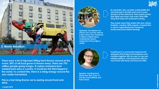 © jump!® 2016
createawesome
© jump!® 2016
There were a lot of big hard hitting facts thrown around at the
event. 30% of all food grown is thrown away. There are 795
million people going hungry. If carbon emissions from
wasted food were a country, it would be the third largest in
the world. To combat this, there is a rising energy around the
zero waste movement.
This is a fast rising theme we’re seeing around food and
drink.
Speaker: Tackling Food
Waste Eoin Mac Cuirc of
The Bia Food Initiative and
Food Cloud
FoodCloud is a community-based social
enterprise that brings food businesses and
charities together with an easy-to-use and
reliable platform, matching those with too
much food with those who have too little.
Speakers: Sometimes You
Dream Out Loud Eric Werner
& Mya Henry from Hartwood
in Mexico talked about
making their dream
restaurant in the jungle a
reality
By necessity, they consider sustainability first
and foremost in all their work and in every
decision at the restaurant. Solar panels power
their lights and music and every other little
thing that keeps the restaurant running.
They break down their waste with zero carbon
footprint, creating 100% organic compost that
is used in regenerating the mangrove
environment and interior farming.
5. Waste Rebellion
 