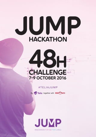 JUMPHACKATHON
CHALLENGE
7-9 OCTOBER 2016
48H
# T E L I A J U M P
By together with
 