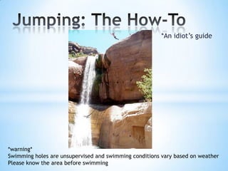 *An idiot’s guide




*warning*
Swimming holes are unsupervised and swimming conditions vary based on weather
Please know the area before swimming
 