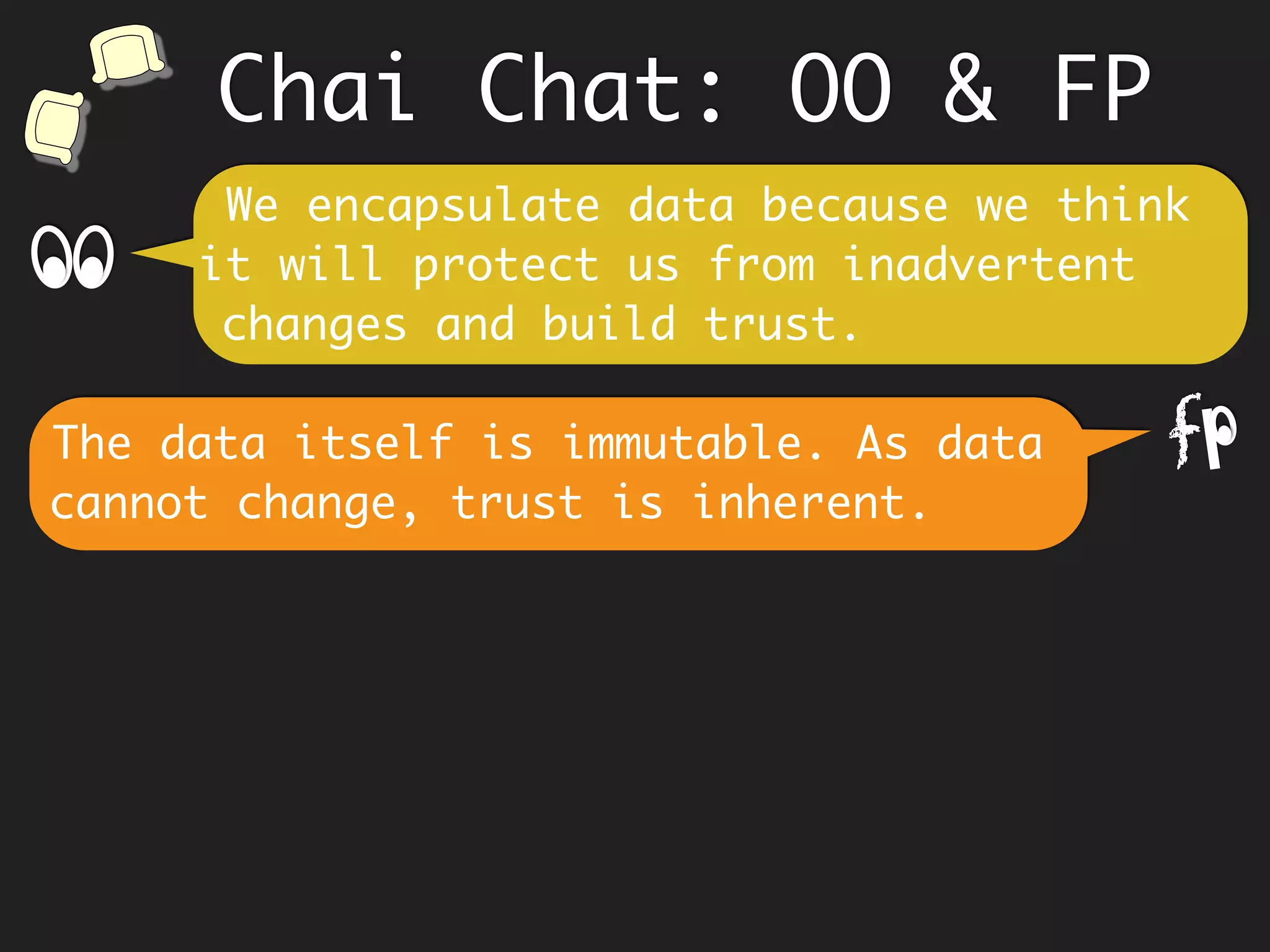 Why use Immutability
and Pure Functions?
Immutablity.
Promotes caching of objects - Flyweights.
Enables concurrent operations.
Pure Functions.
Promote Memoization - caching results of
expensive computations.
 