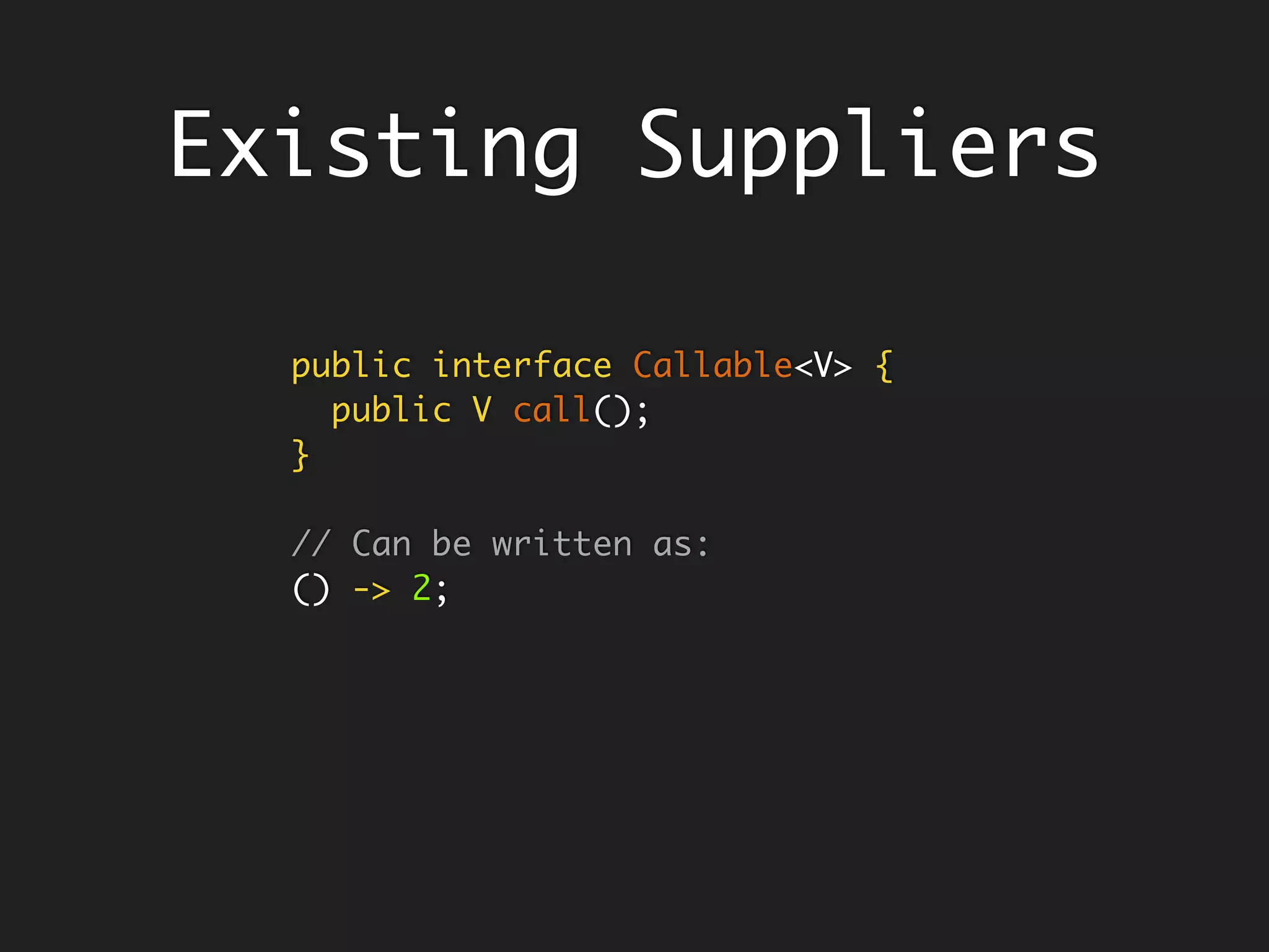 A Black-Hole like
Functional Interface
@FunctionalInterface
public interface Consumer<T> {
void accept(T t);
…
}
@FunctionalInterface
public interface BiConsumer<T, U> {
void accept(T t, U u);
…
}
Things entering
the black hole,
never return back!
Consumer<Float> corrupt = bribe -> { }
BiConsumer<Celestial, Celestial> blackHole =
(planet, asteroid) -> { }
corrupt.accept(100.34);
blackHole.accept(planet, asteriod);
 