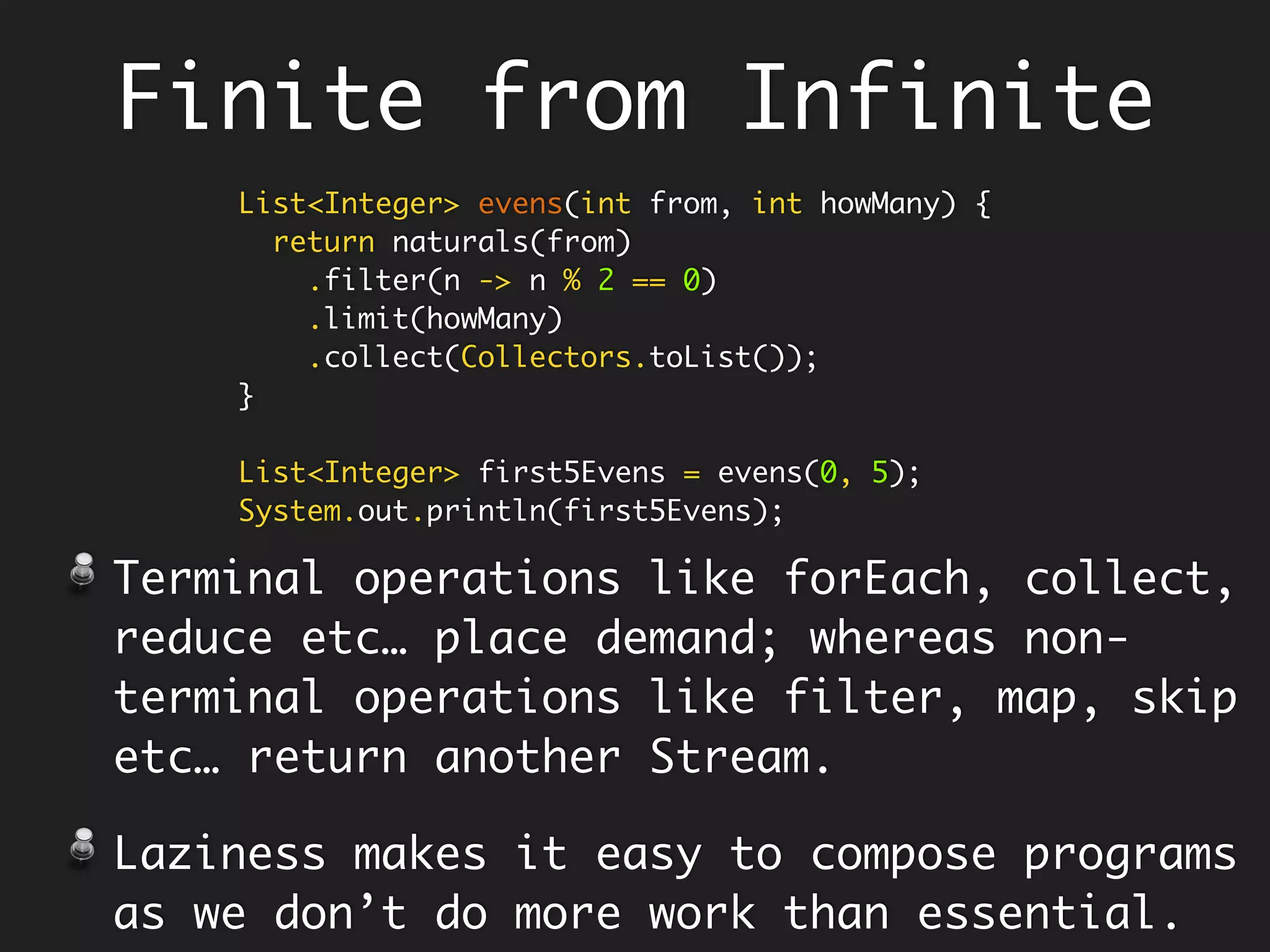 Compilation Boom!!
“local variables referenced
from a lambda expression
must be ﬁnal or effectively
ﬁnal”
.forEach(word -> capitalized += word);
Stateful
Effectively final or final
String sentence = "all mimsy were the borogoves and the mome raths";
String capitalized = "";
Stream.of(sentence.split(" "))
.filter(w -> w.length() < 4)
.map(String::toUpperCase)
.forEach(word -> capitalized += word);
 