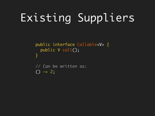 A Black-Hole like
Functional Interface
@FunctionalInterface
public interface Consumer<T> {
void accept(T t);
…
}
@FunctionalInterface
public interface BiConsumer<T, U> {
void accept(T t, U u);
…
}
Things entering
the black hole,
never return back!
Consumer<Float> corrupt = bribe -> { }
BiConsumer<Celestial, Celestial> blackHole =
(planet, asteroid) -> { }
corrupt.accept(100.34);
blackHole.accept(planet, asteriod);
 