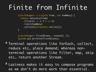 Compilation Boom!!
“local variables referenced
from a lambda expression
must be ﬁnal or effectively
ﬁnal”
.forEach(word -> capitalized += word);
Stateful
Effectively final or final
String sentence = "all mimsy were the borogoves and the mome raths";
String capitalized = "";
Stream.of(sentence.split(" "))
.filter(w -> w.length() < 4)
.map(String::toUpperCase)
.forEach(word -> capitalized += word);
 