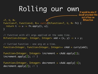 Lazy Evaluation and
Side-Effects
On the other hand, if you mutate (doing
side-effects), you will get different
answers later, so you have to be eager,
you cannot afford to be lazy.
In presence of side-effects, knowing
the order is a must.
Lazy-evaluation and side-effects can
never be together! It will make
programming very difficult.
 