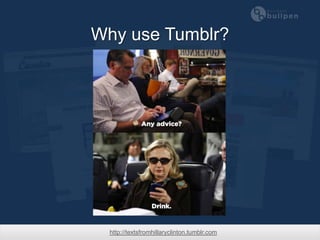 Why use Tumblr?




  http://textsfromhillaryclinton.tumblr.com
 