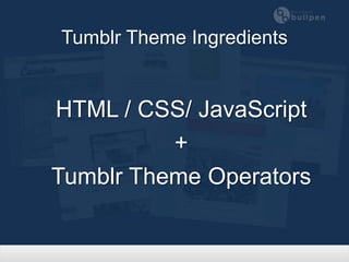 Tumblr Theme Ingredients


HTML / CSS/ JavaScript
          +
Tumblr Theme Operators
 