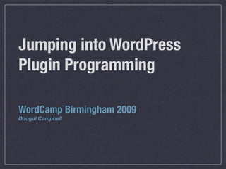 Jumping into WordPress
Plugin Programming

WordCamp Birmingham 2009
Dougal Campbell
 